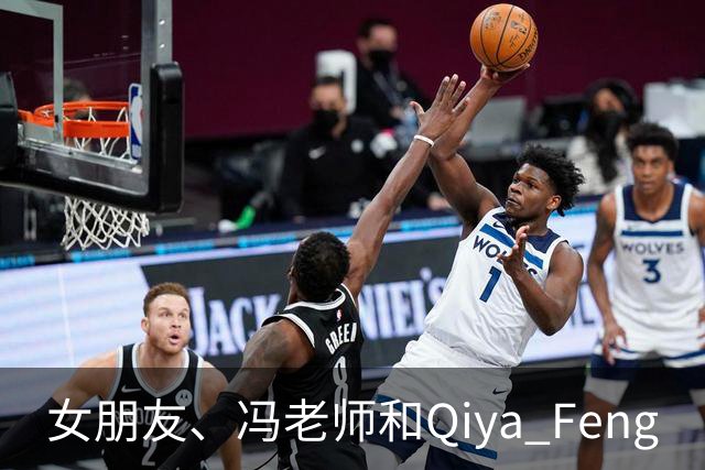 女朋友、冯老师和Qiya Feng
